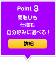 間取りも仕様も自分好みに選べる！